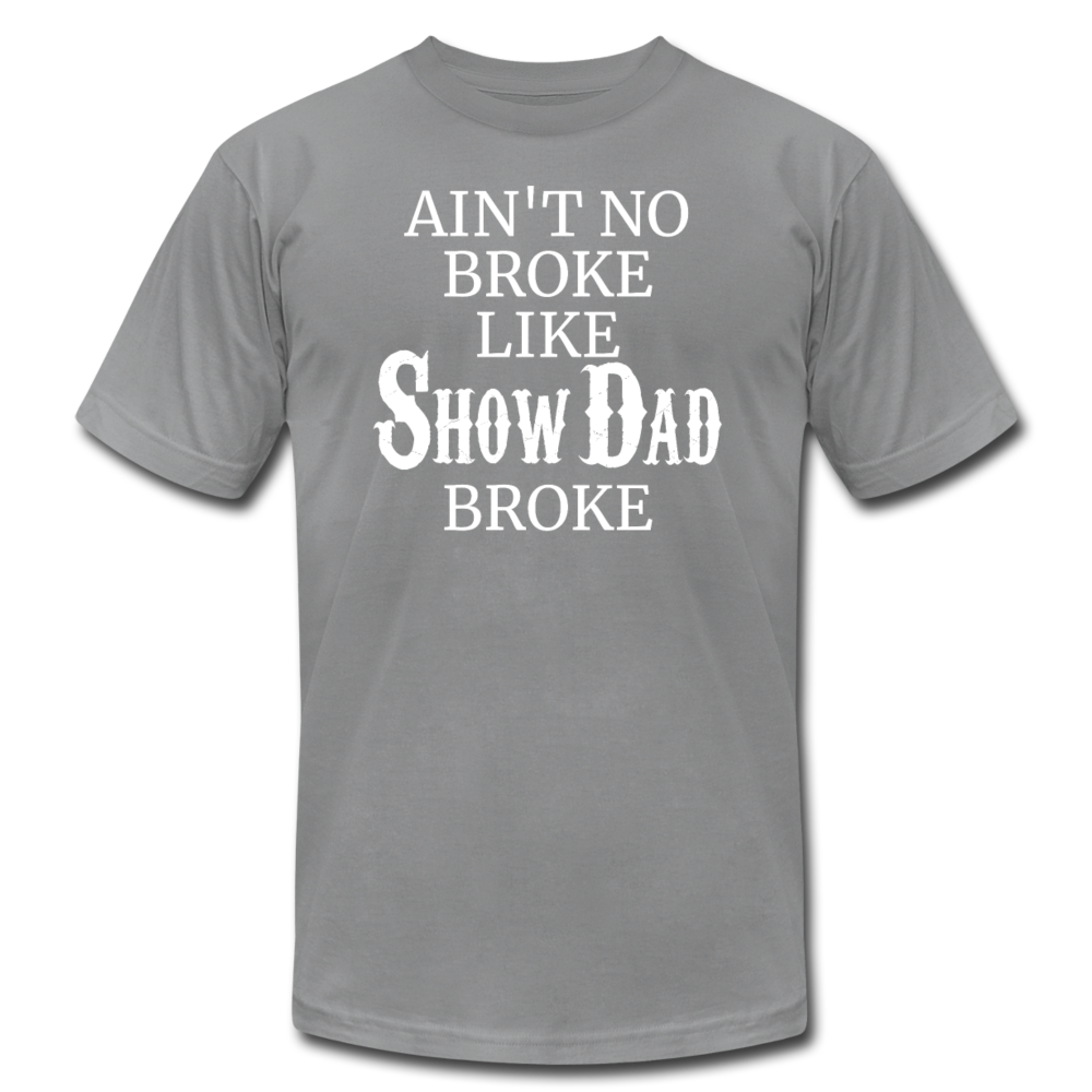 Ain't No Broke Like Show Dad Broke - slate