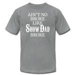 Ain't No Broke Like Show Dad Broke - slate
