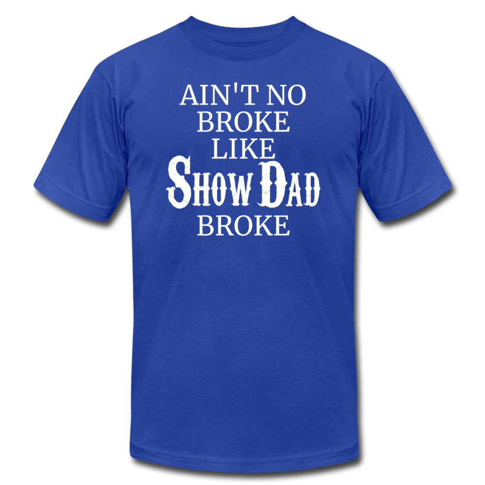 Ain't No Broke Like Show Dad Broke - royal blue