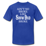 Ain't No Broke Like Show Dad Broke - royal blue