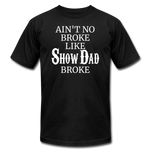 Ain't No Broke Like Show Dad Broke - black