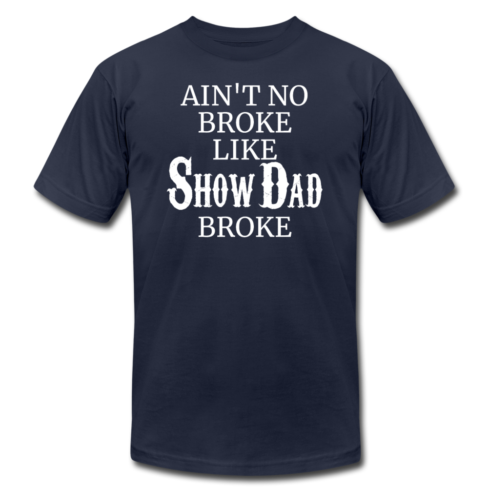 Ain't No Broke Like Show Dad Broke - navy